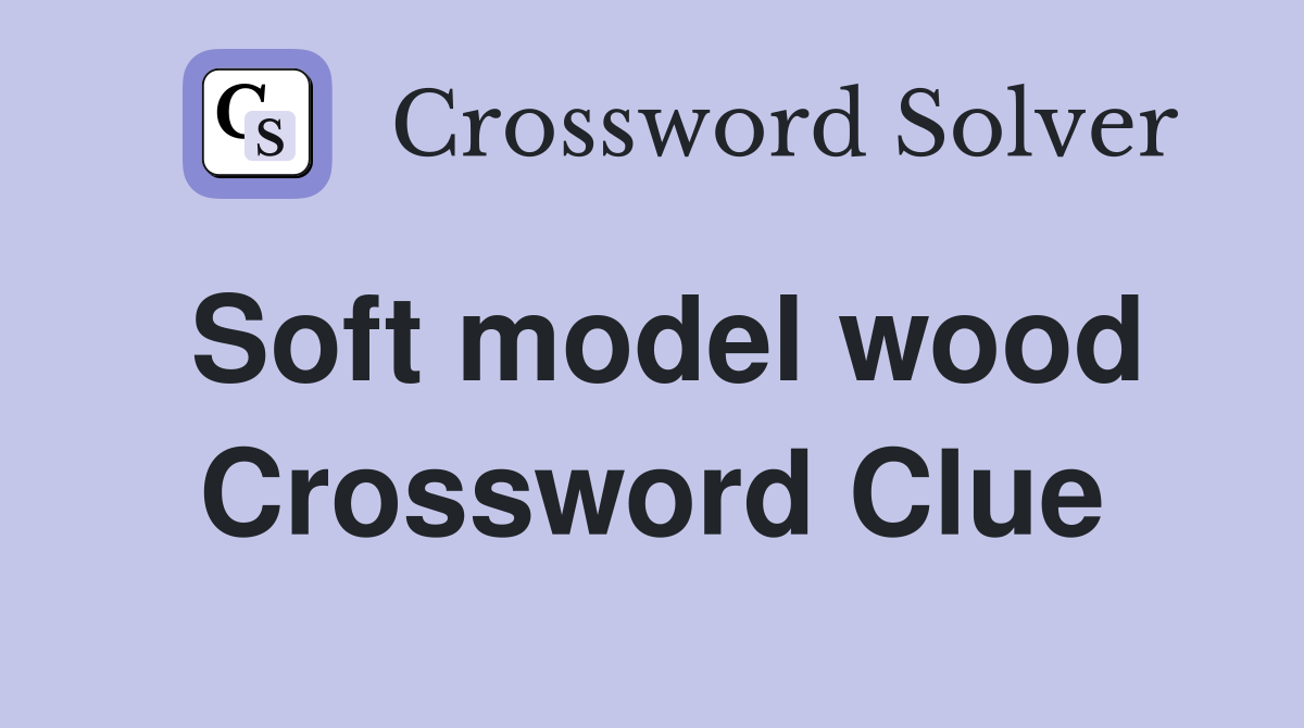 Soft model wood Crossword Clue