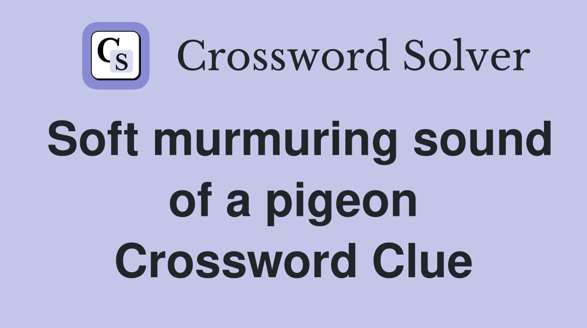 Soft murmuring sound of a pigeon Crossword Clue