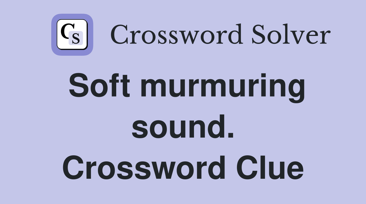 Soft murmuring sound. Crossword Clue