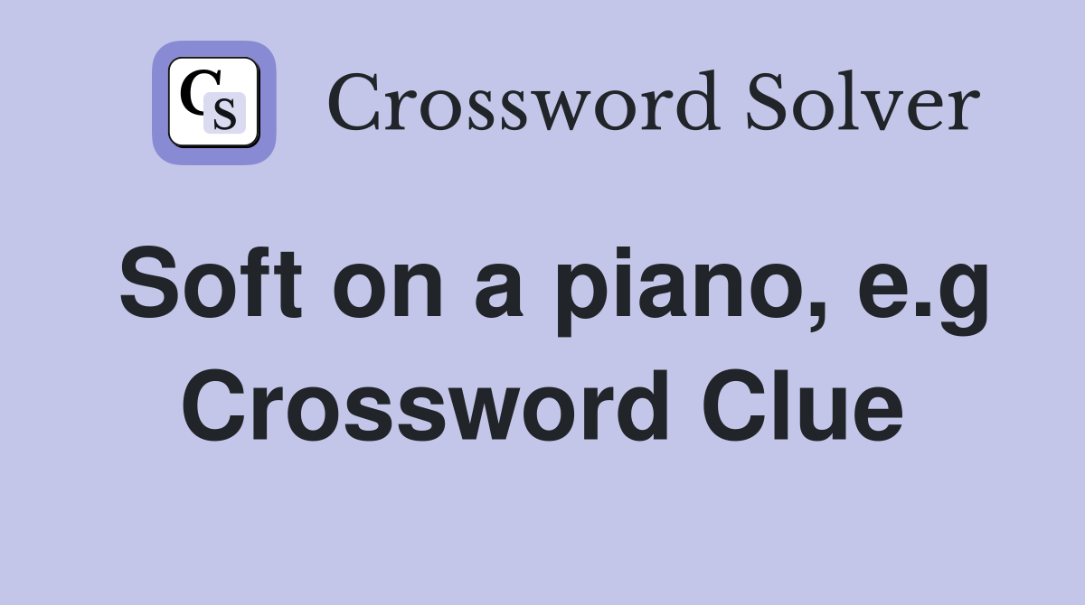 Soft on a piano, e.g Crossword Clue