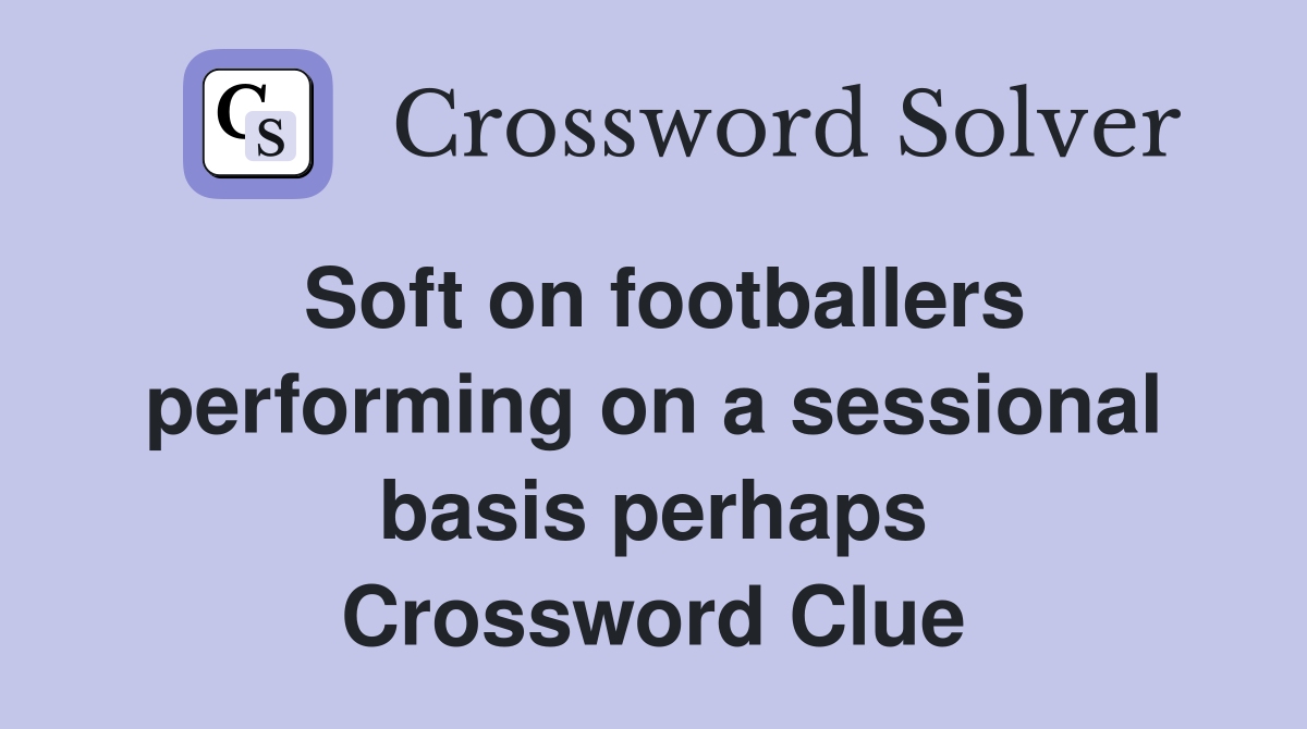 Soft on footballers performing on a sessional basis perhaps Crossword Clue