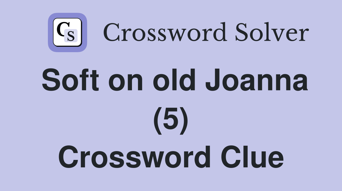 Soft on old Joanna (5) Crossword Clue