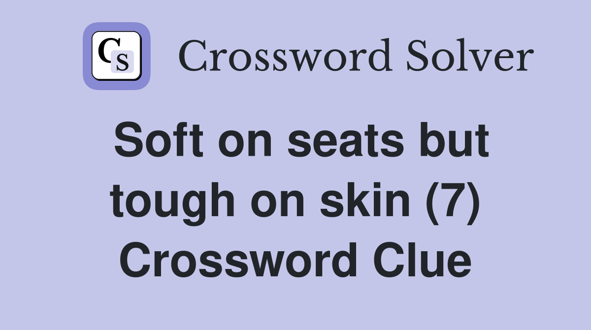 Soft on seats but tough on skin (7) Crossword Clue
