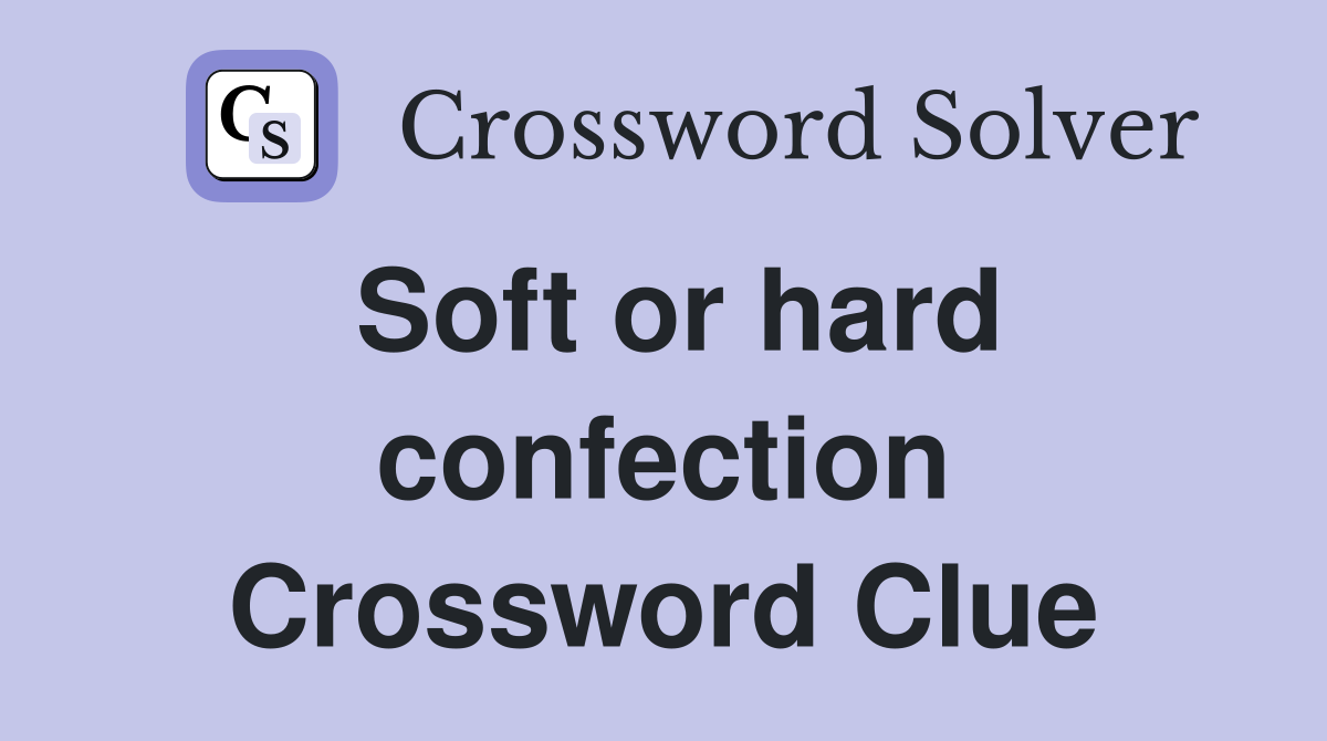 Soft or hard confection Crossword Clue