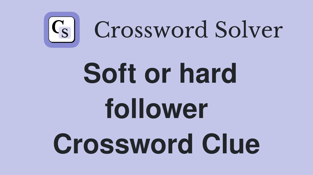 Soft or hard follower Crossword Clue