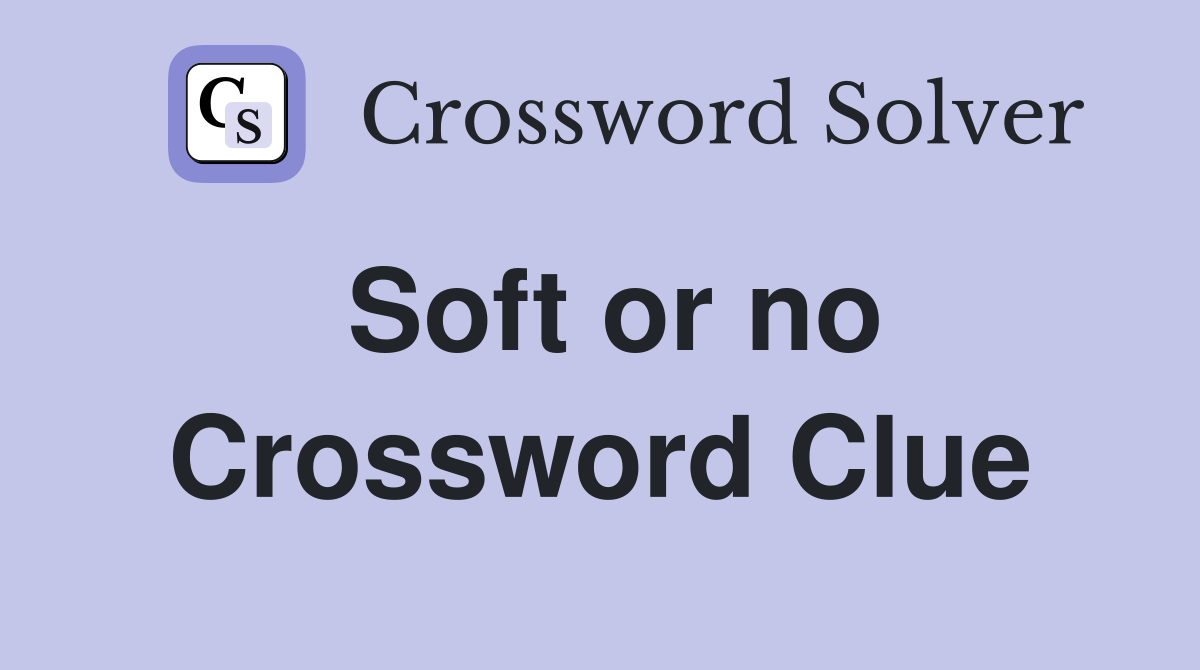 Soft or no Crossword Clue