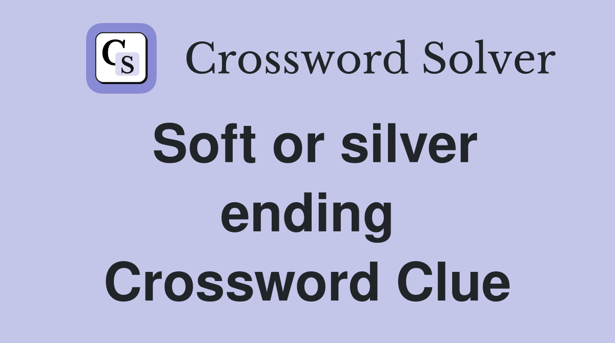 Soft or silver ending Crossword Clue