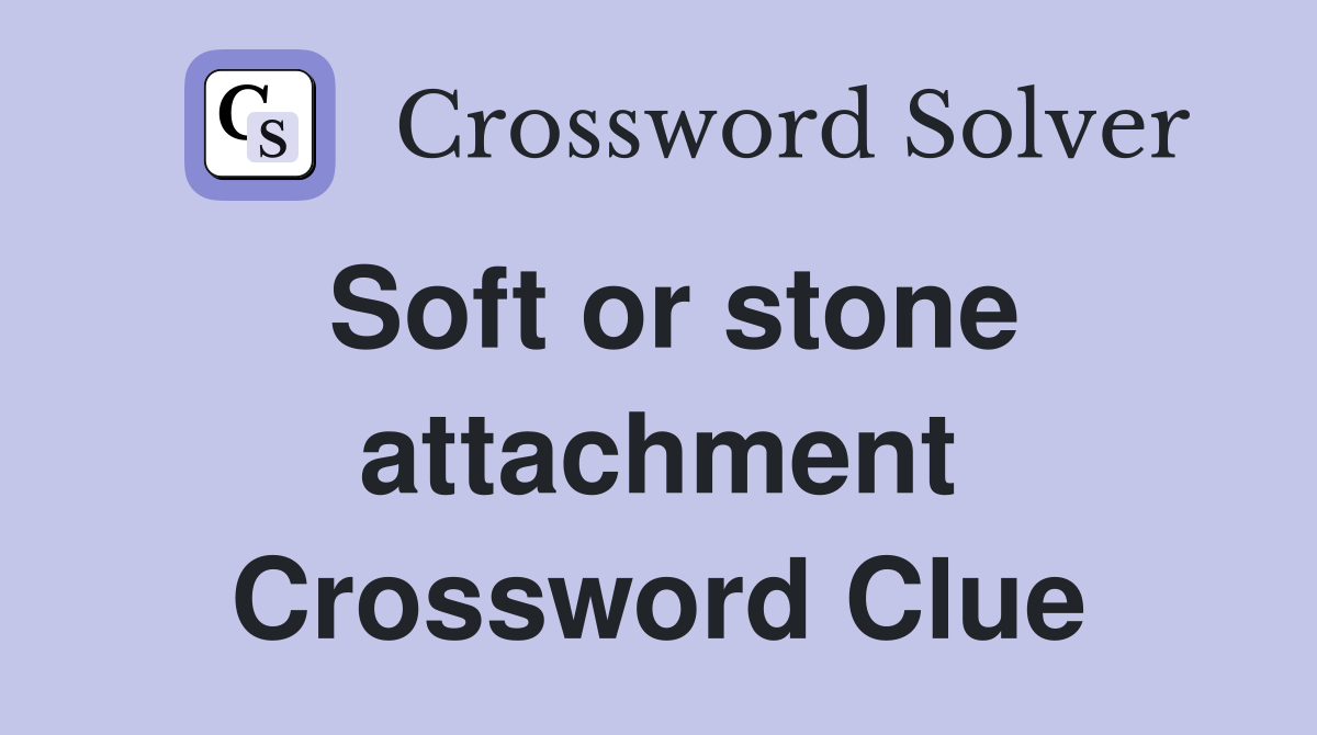 Soft or stone attachment Crossword Clue