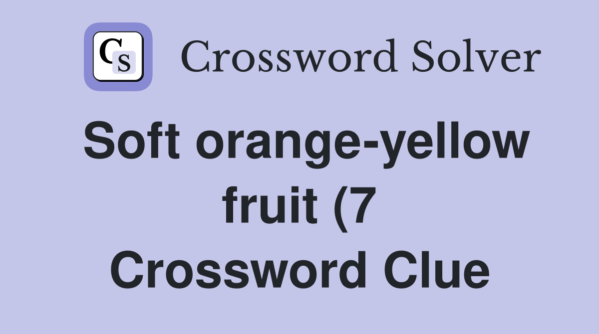Soft orange yellow fruit (7) Crossword Clue Answers Crossword Solver Soft orange yellow fruit (7) Crossword Clue Answers Crossword Solver