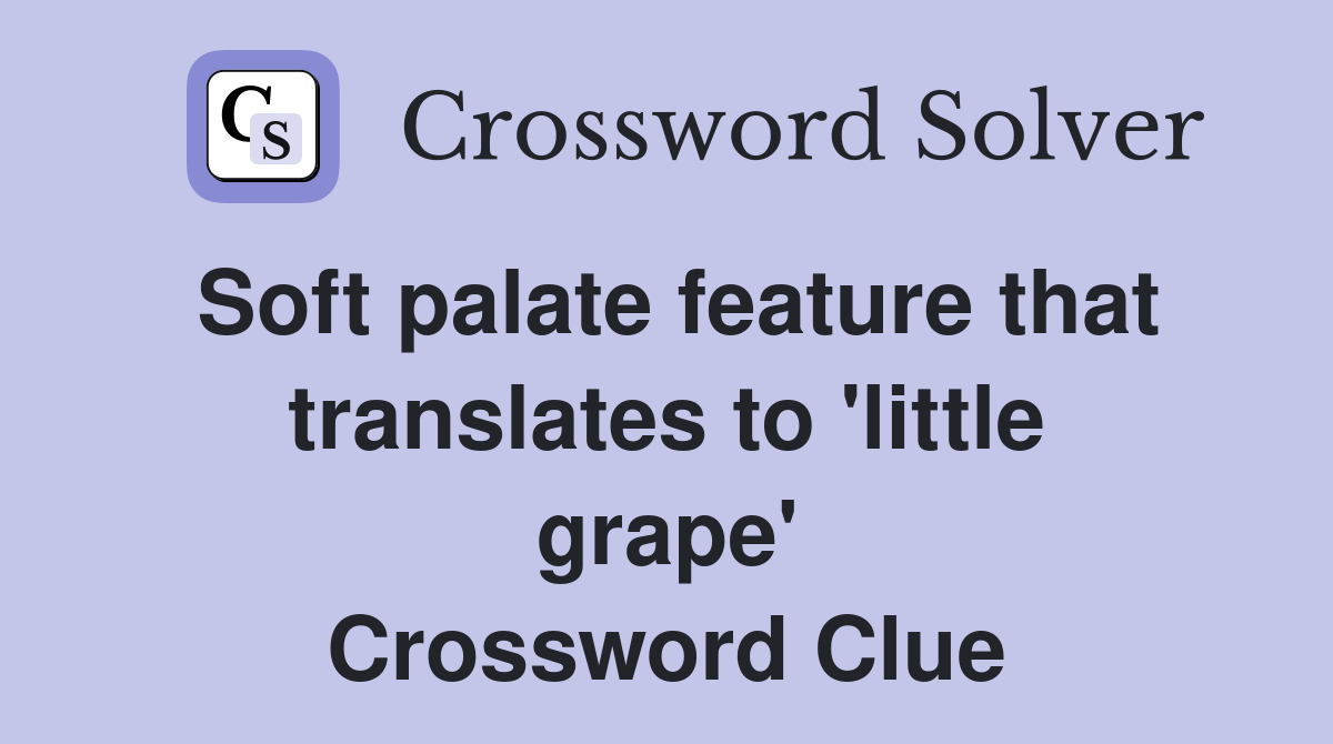 Soft palate feature that translates to 'little grape' Crossword Clue