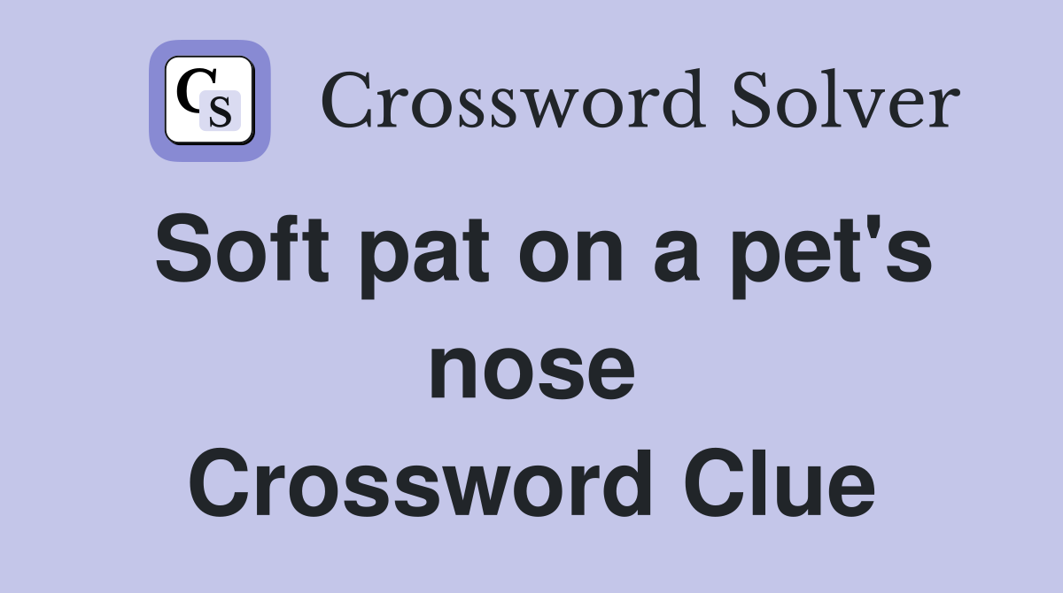 Soft pat on a pet's nose Crossword Clue