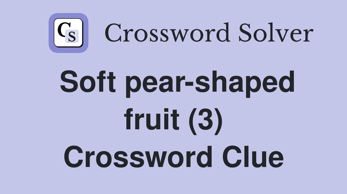 Soft pear-shaped fruit (3) Crossword Clue
