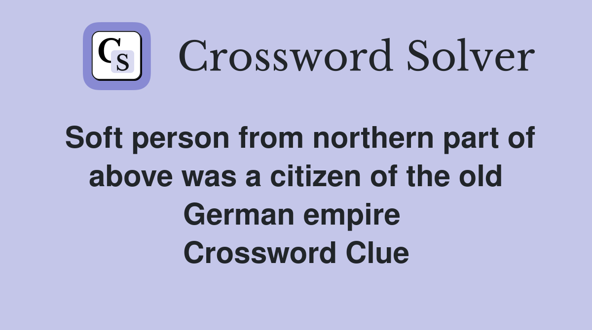 Soft person from northern part of above was a citizen of the old German empire  Crossword Clue