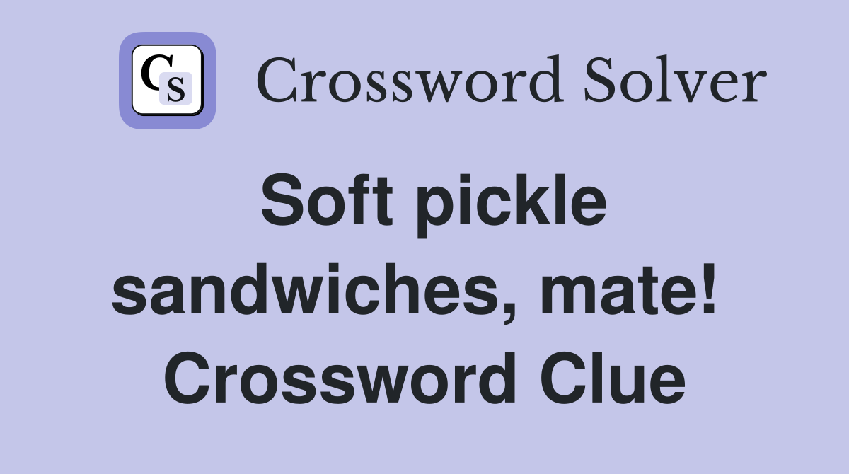 Soft pickle sandwiches, mate!  Crossword Clue