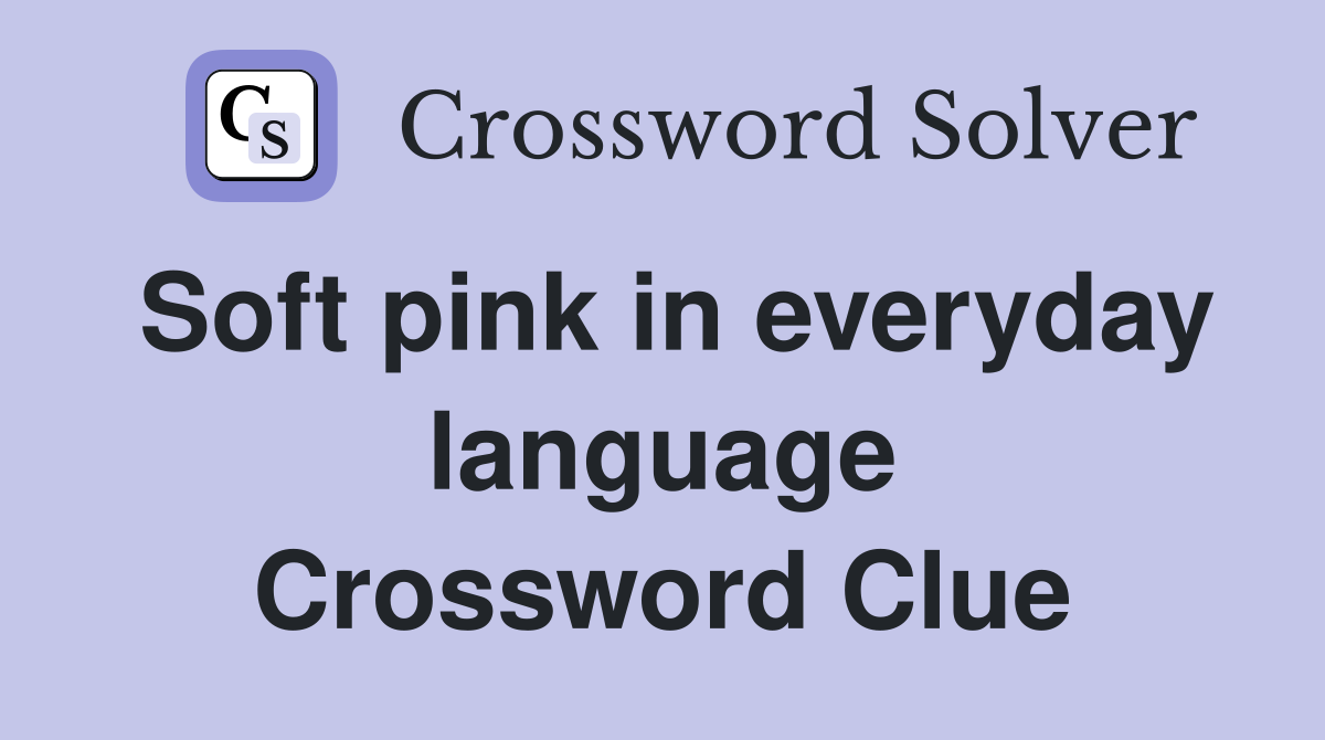 Soft pink in everyday language Crossword Clue
