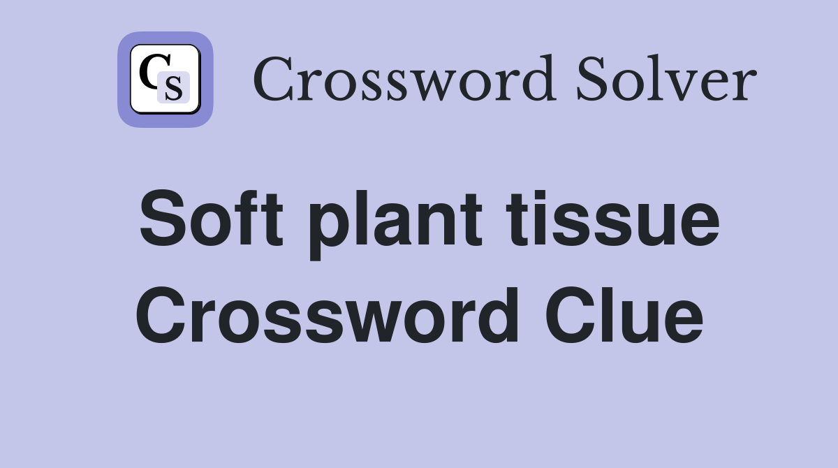 Soft plant tissue Crossword Clue