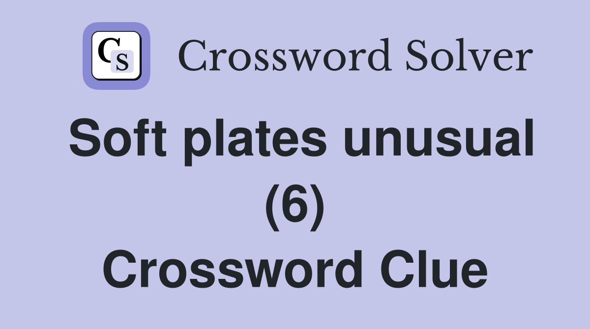 Soft plates unusual (6) Crossword Clue