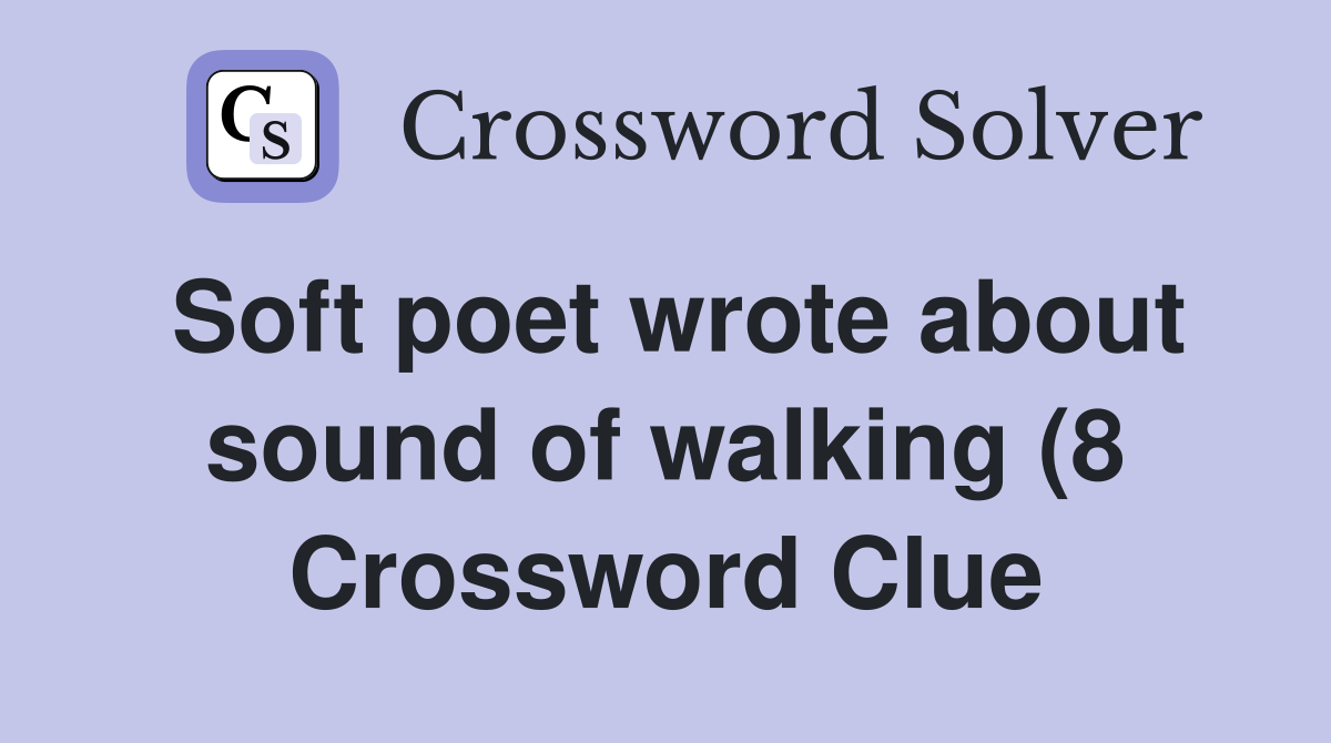 Soft poet wrote about sound of walking (8) Crossword Clue Answers Soft poet wrote about sound of walking (8) Crossword Clue Answers