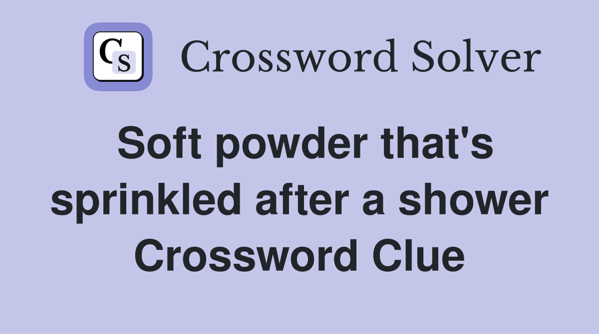 Soft powder that's sprinkled after a shower Crossword Clue