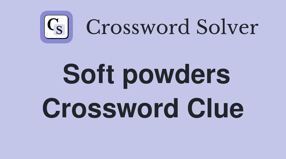 Soft powders Crossword Clue