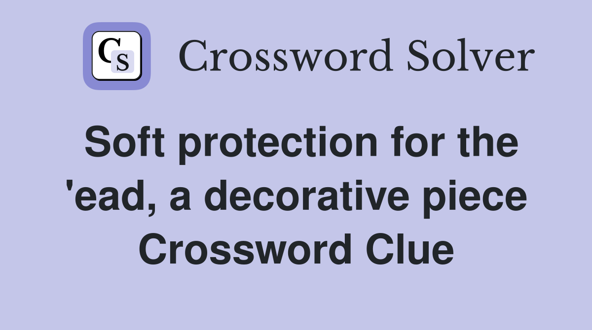 Soft protection for the 'ead, a decorative piece Crossword Clue