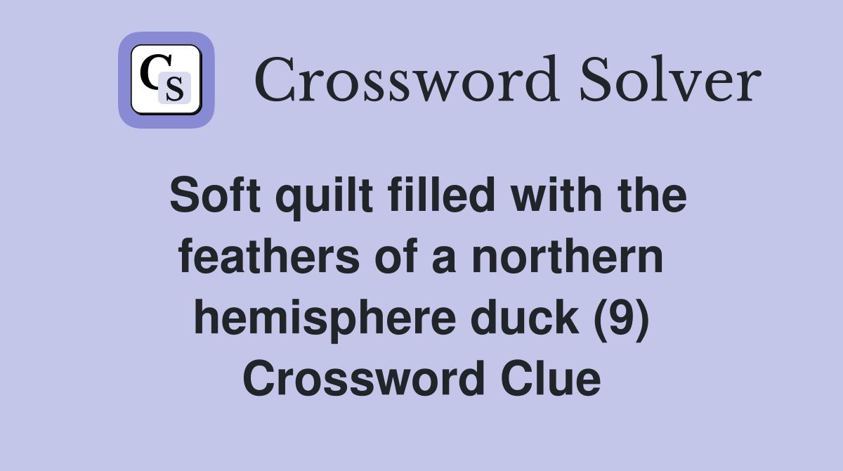 Soft quilt filled with the feathers of a northern hemisphere duck (9) Crossword Clue