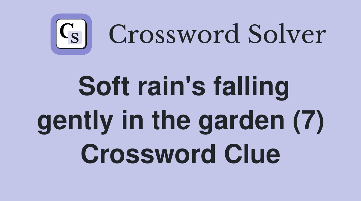 Soft rain's falling gently in the garden (7) Crossword Clue