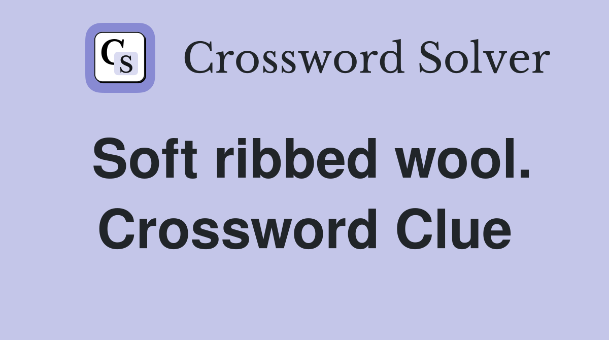 Soft ribbed wool. Crossword Clue