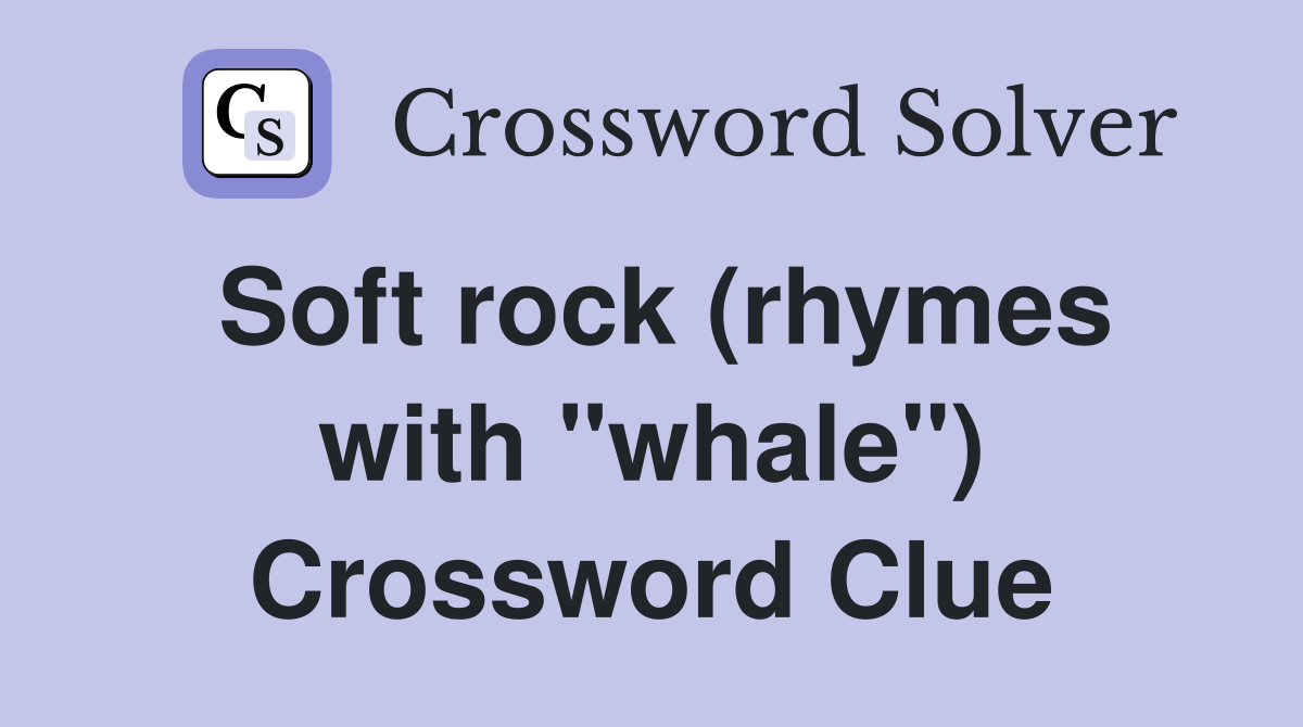 Soft rock (rhymes with "whale") Crossword Clue