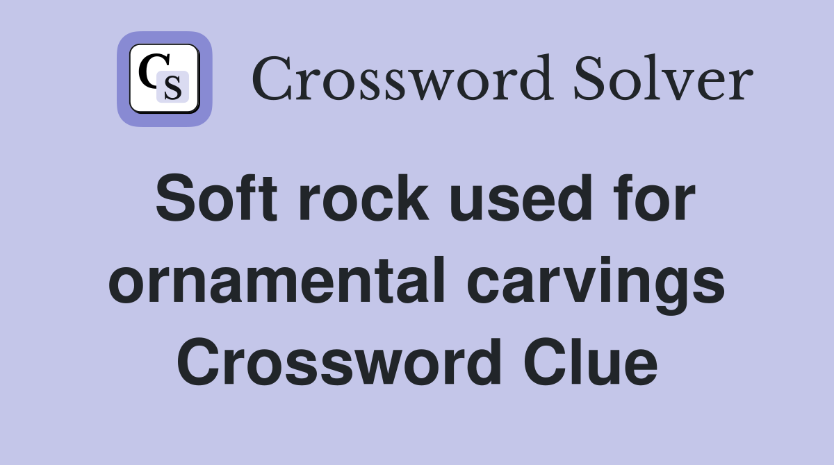 Soft rock used for ornamental carvings Crossword Clue