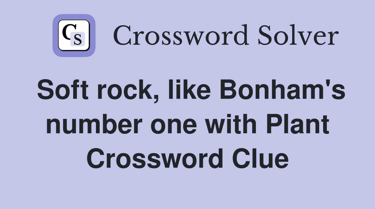 Soft rock, like Bonham's number one with Plant Crossword Clue