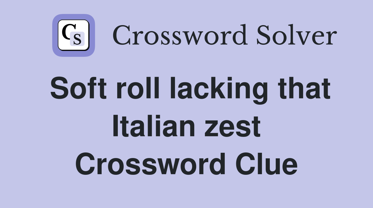 Soft roll lacking that Italian zest Crossword Clue