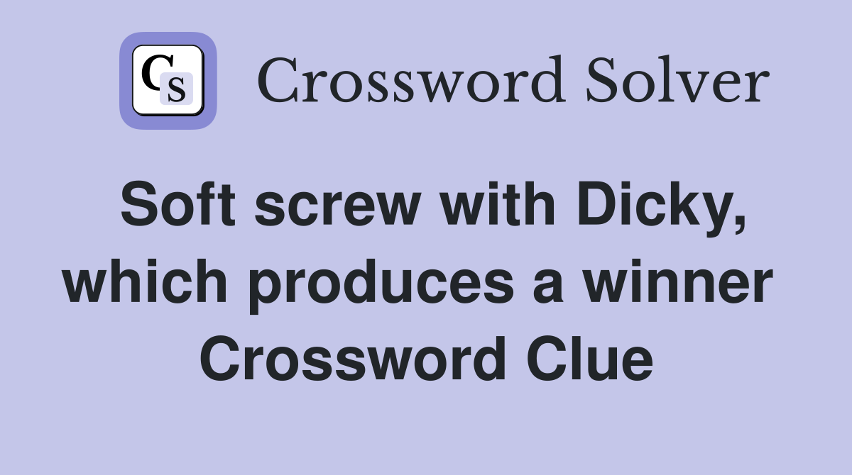 Soft screw with Dicky, which produces a winner  Crossword Clue