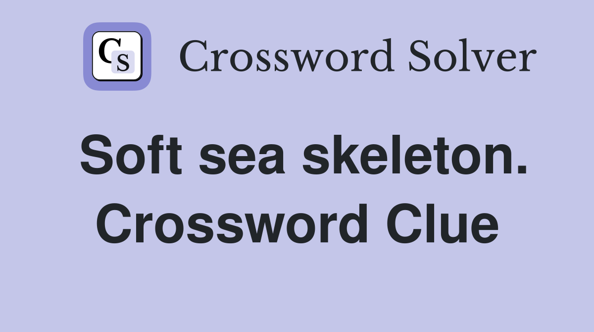 Soft sea skeleton. Crossword Clue