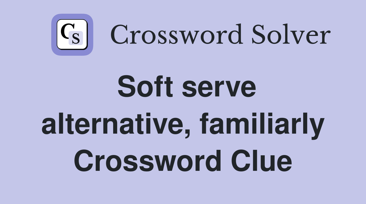 Soft serve alternative, familiarly Crossword Clue