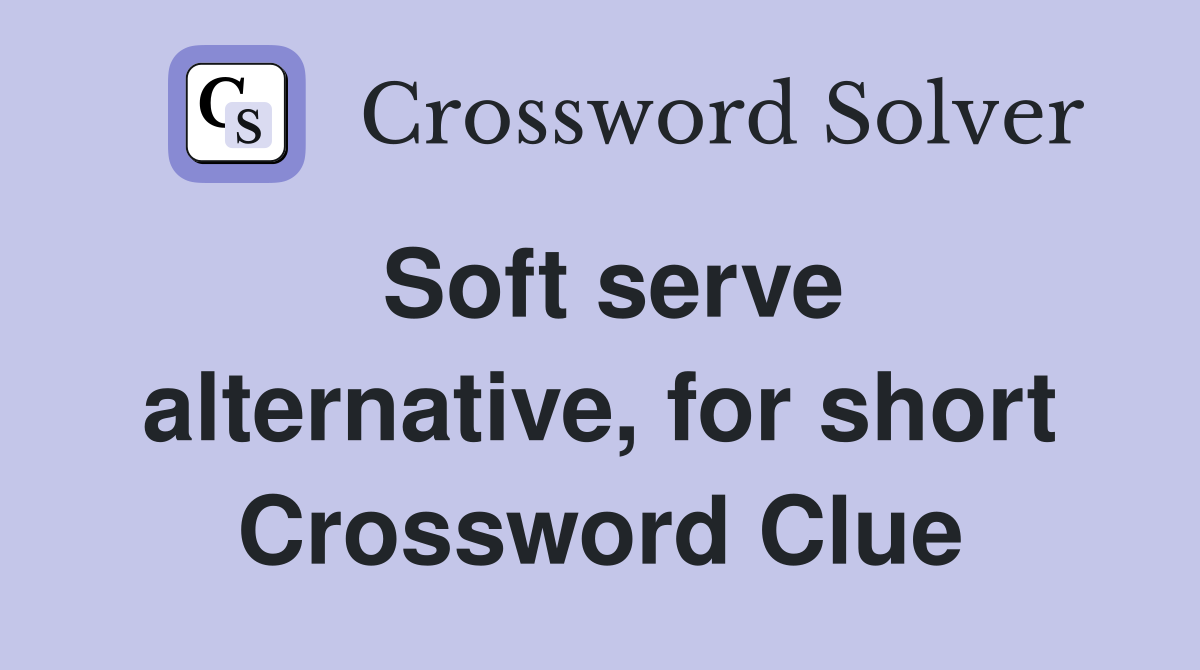 Soft serve alternative, for short Crossword Clue