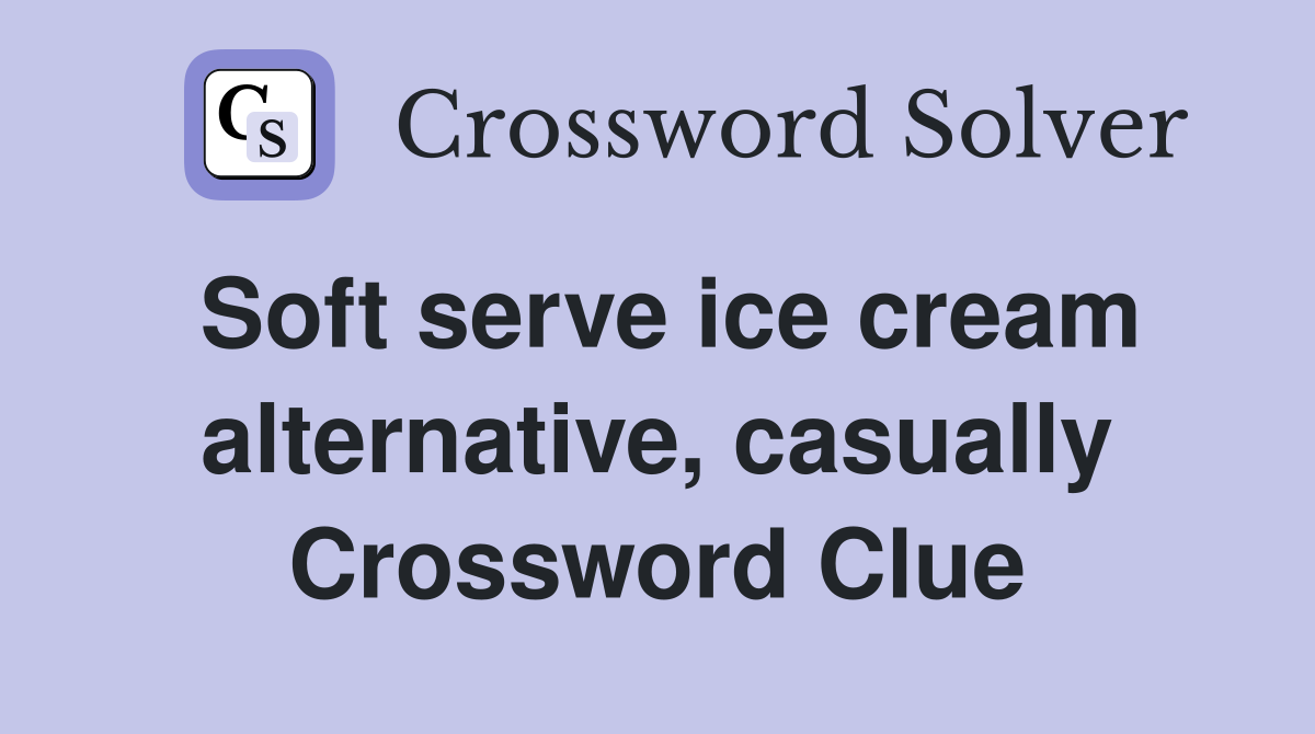 Soft serve ice cream alternative, casually Crossword Clue
