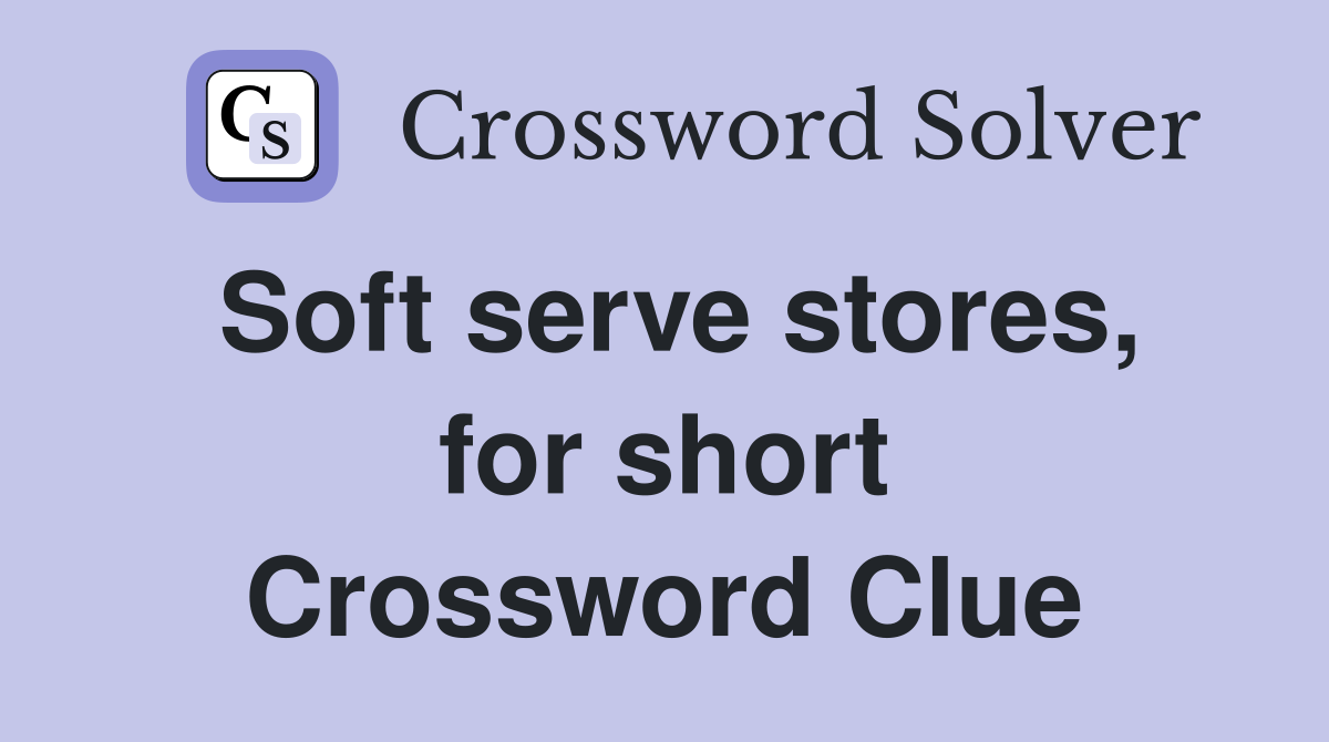 Soft serve stores, for short Crossword Clue