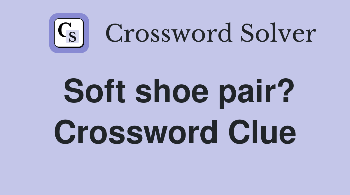 Soft shoe pair? Crossword Clue