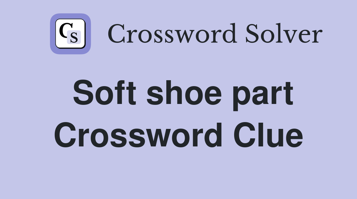 Soft shoe part Crossword Clue