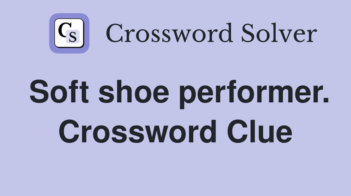 Soft shoe performer. Crossword Clue
