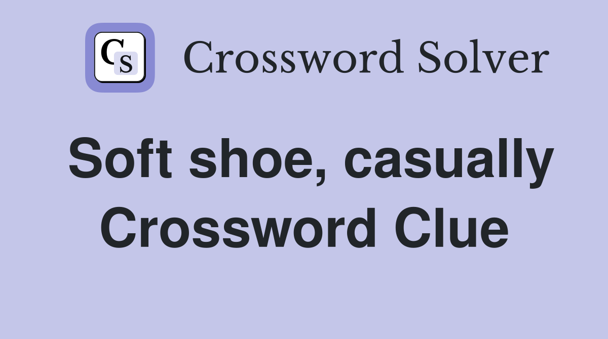 Soft shoe, casually Crossword Clue