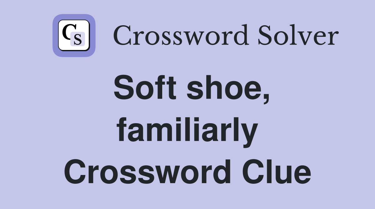 Soft shoe, familiarly Crossword Clue