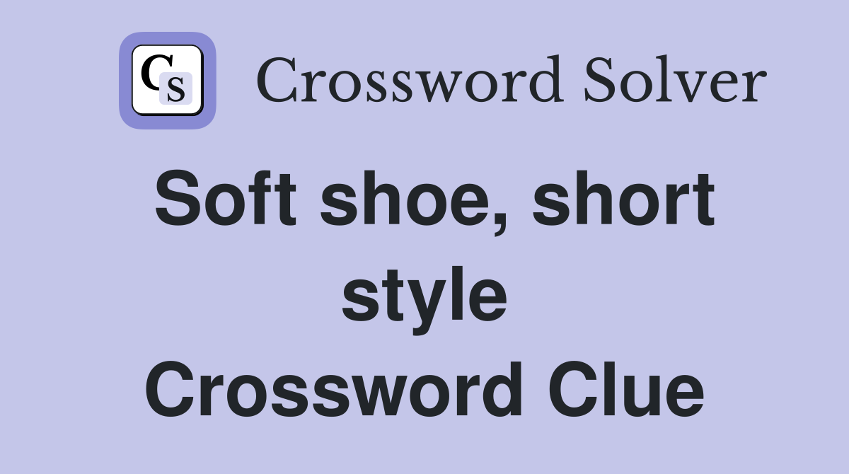 Soft shoe, short style Crossword Clue