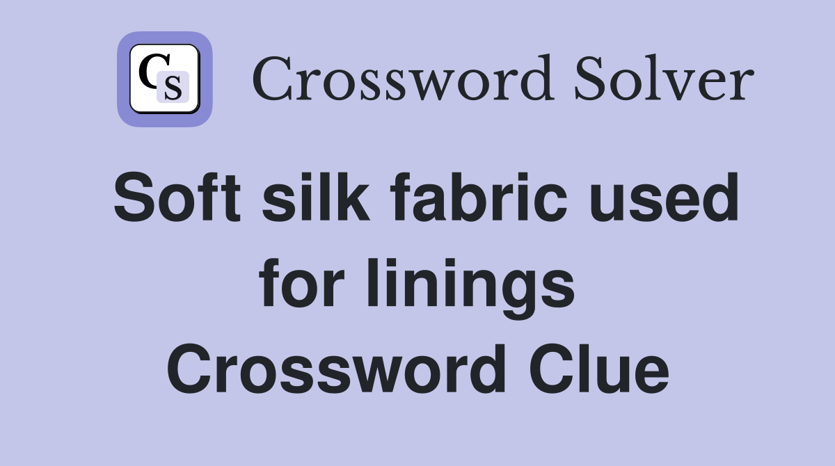 Soft silk fabric used for linings Crossword Clue