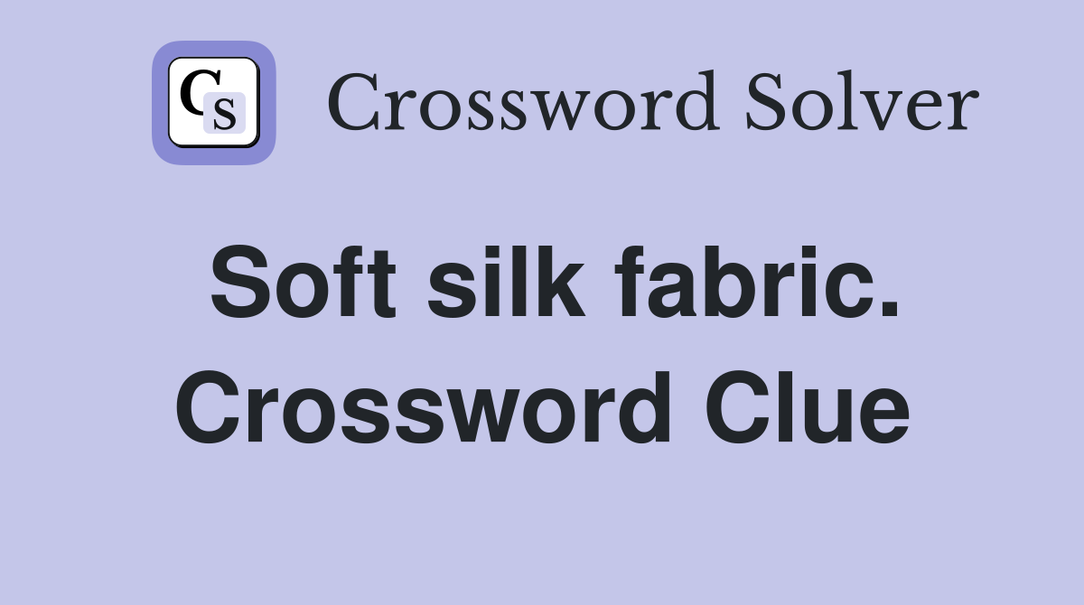 Soft silk fabric. Crossword Clue