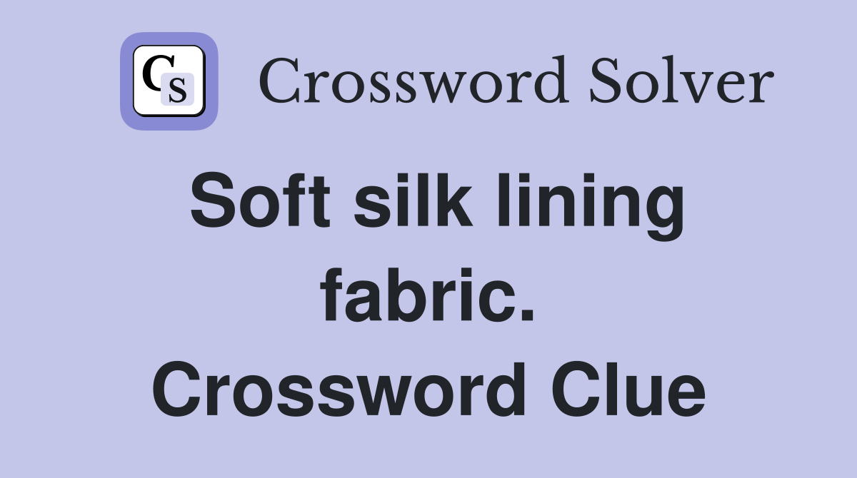 Soft silk lining fabric. Crossword Clue