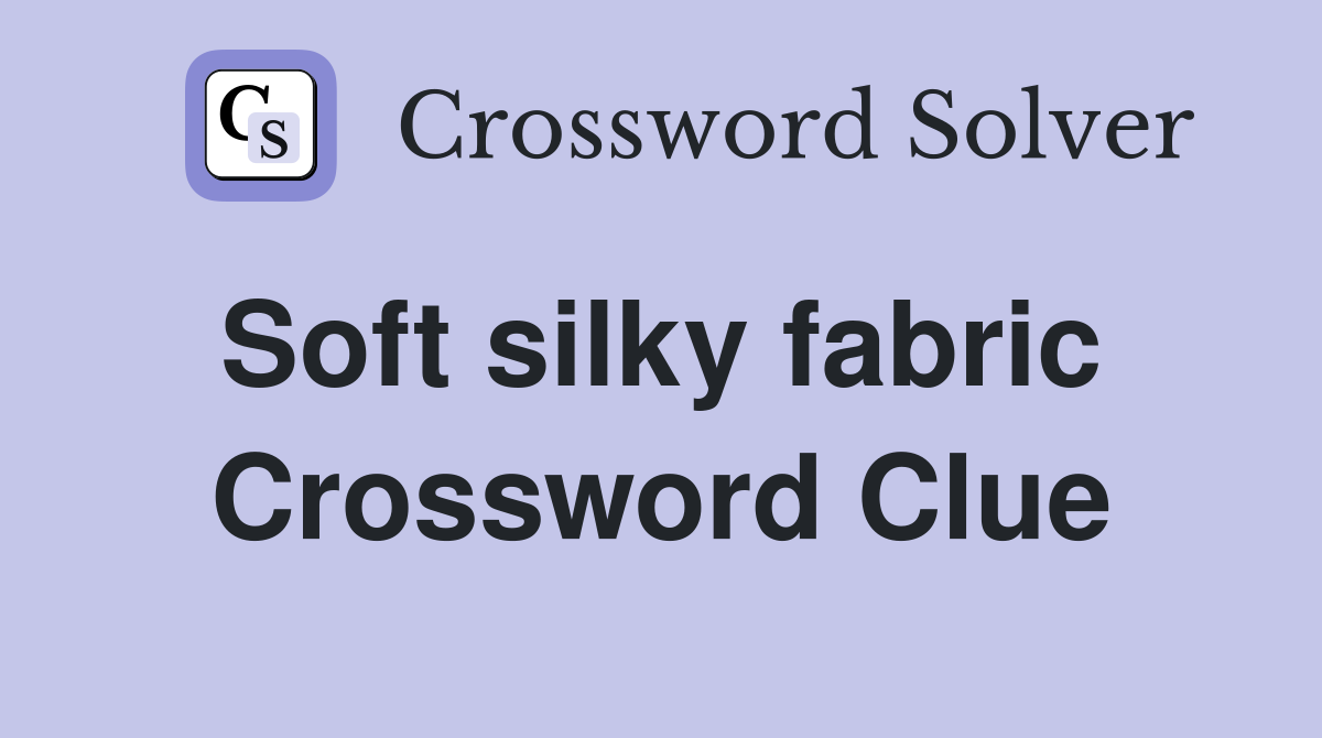 Soft silky fabric  Crossword Clue