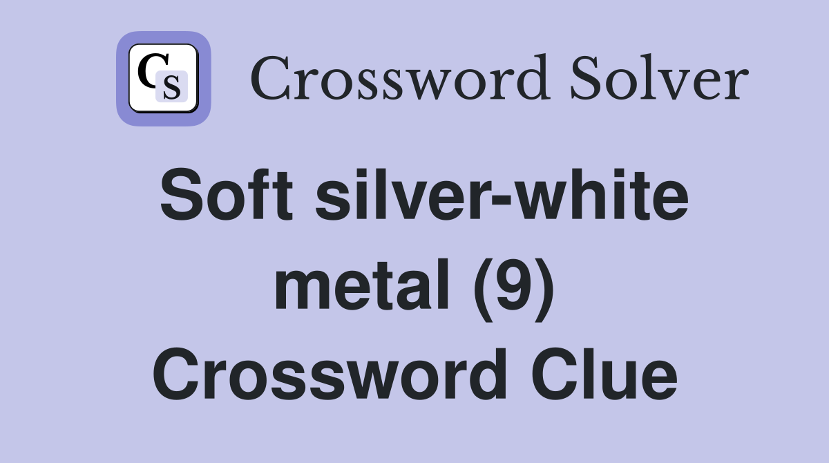 Soft silver white metal (9) Crossword Clue Answers Crossword Solver