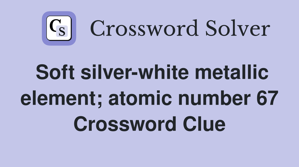 Soft silver-white metallic element; atomic number 67 Crossword Clue